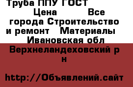 Труба ППУ ГОСТ 30732-2006 › Цена ­ 333 - Все города Строительство и ремонт » Материалы   . Ивановская обл.,Верхнеландеховский р-н